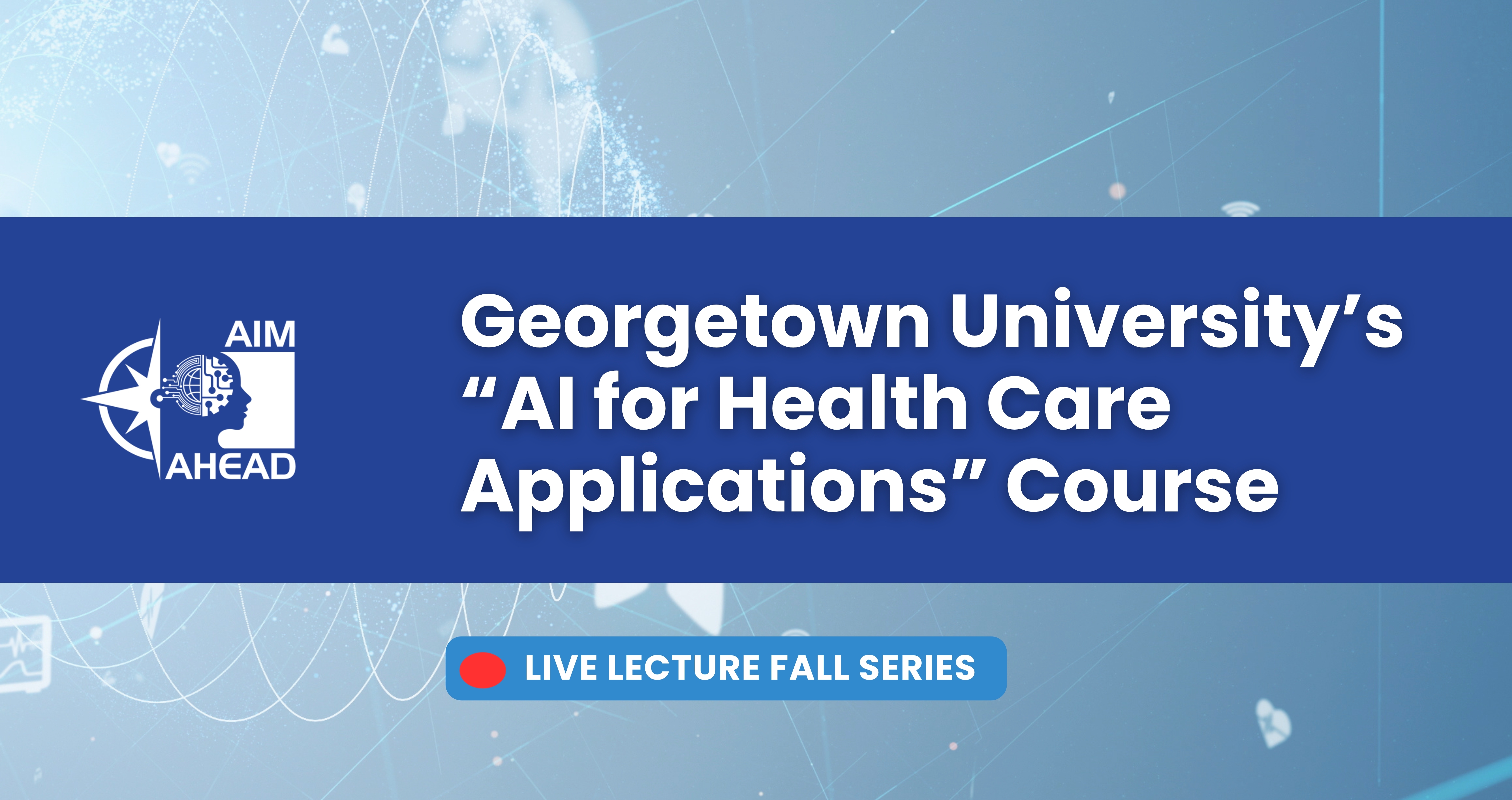 Georgetown AI for Health Care Applications Fall Series - Lecture 1